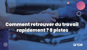 Comment retrouver du travail rapidement ? 8 pistes avec ANAE RH