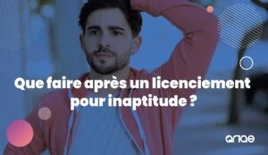 Que faire après un licenciement pour inaptitude ? Le guide ANAE RH