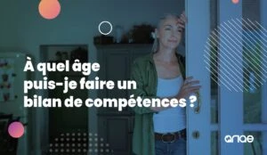Quel est l'âge idéal pour faire un bilan de compétences ? Réponse avec ANAE RH !