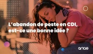 Abandonner son poste en CDI, est-ce une bonne idée ? Réponse avec ANAE RH, votre cabinet RH.