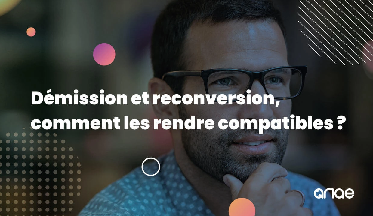 Comment démissionner et se reconvertir en même temps ? Est-ce compatible ? Le point avec ANAE RH.