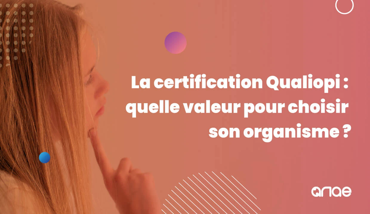 La certification Qualiopi : quelle valeur a-t-elle pour un organisme de formation ?