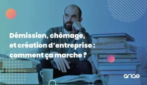 Démissionner, toucher le chômage et créer son entreprise : le guide ANAE RH